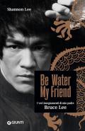 Be water, my friend. I veri insegnamenti di mio padre Bruce Lee