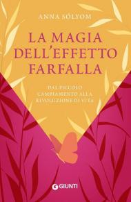 La magia dell'effetto farfalla. Dal piccolo cambiamento alla rivoluzione di vita