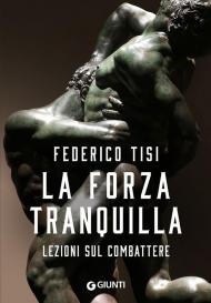 La forza tranquilla. Lezioni sul combattere