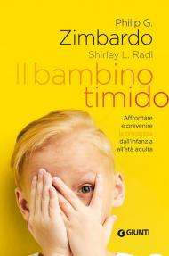 Il bambino timido. Affrontare e prevenire la timidezza dall'infanzia all'età adulta