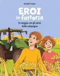 Eroi in fattoria. In viaggio con gli amici della campagna