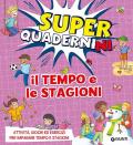 Il tempo e le stagioni. Superquadernini. Attività, giochi ed esercizi per imparare tempo e stagioni. Ediz. a colori