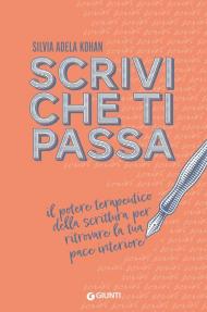 Scrivi che ti passa. Il potere terapeutico della scrittura per ritrovare la tua pace interiore