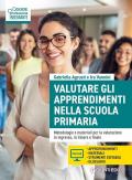 Valutare gli apprendimenti nella scuola primaria. Metodologie e materiali per la valutazione in ingresso, in itinere e finale. Con Contenuto digitale per accesso online