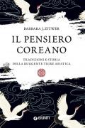 Il pensiero coreano. Tradizioni e storia della ruggente tigre asiatica