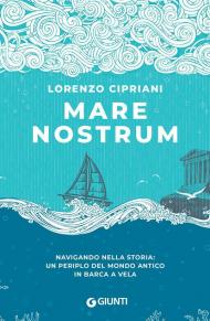 Mare nostrum. Navigando nella storia: un periplo del mondo antico in barca a vela