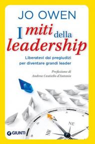 I miti della leadership. Liberatevi dai pregiudizi per diventare grandi leader