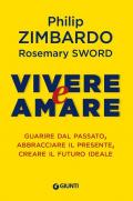 Vivere e amare. Guarire dal passato, abbracciare il presente, creare il futuro ideale