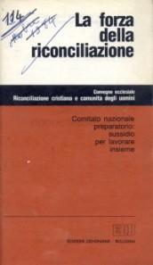 La forza della riconciliazione. Sussidio per lavorare insieme. Convegno ecclesiale. Riconciliazione cristiana e comunità degli uomini