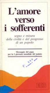 L'amore verso i sofferenti. Segno e misura della civiltà e del progresso di un popolo. Messaggio del papa per la I Giornata mondiale del malato