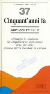 Cinquant'anni fa. Messaggio in occasione del cinquantesimo anniversario della fine della seconda guerra mondiale in Europa