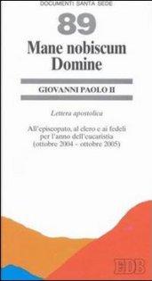 Mane nobiscum domine. Lettera apostolica all'episcopato, al clero e ai fedeli per l'anno dell'eucaristia (ottobre 2004-ottobre 2005)