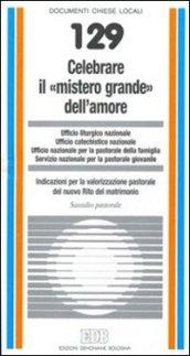 Celebrare il «mistero grande» dell'amore. Indicazioni per la valorizzazione pastorale del nuovo rito del matrimonio. Sussidio pastorale