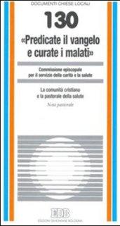 «Predicate il vangelo e curate i malati». La comunità cristiana e la pastorale della salute. Nota pastorale