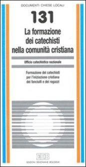 La formazione dei catechisti nella comunità cristiana. Formazione dei catechisti per l'iniziazione cristiana dei fanciulli e dei ragazzi