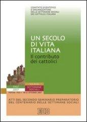 Un secolo di vita italiana. Il contributo dei cattolici. Atti del 2° Seminario preparatorio del centenario delle settimane sociali