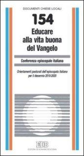 Educare alla vita buona del Vangelo. Orientamenti pastorali dell'Episcopato italiano per il decennio 2010-2020