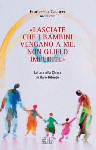 «Lasciate che i bambini vengano a me, non glielo impedite». Lettera alla Chiesa di Bari-Bitonto