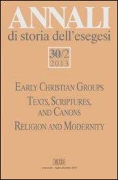Annali di storia dell'esegesi (2013). 30.Early Christian Groups. Texts, Scriptures, and Canons. Religion and Modernity