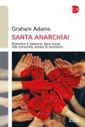 Santa anarchia! Demolire il dominio, dare corpo alla comunità, amare lo straniero