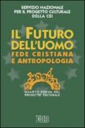 Il futuro dell'uomo. Fede cristiana e antropologia. Quarto Forum del progetto culturale