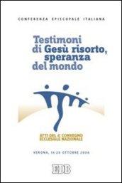 Testimoni di Gesù risorto, speranza del mondo. Atti del 4° Convegno ecclesiale nazionale (Verona, 16-20 ottobre 2006)