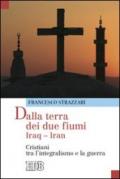 Dalla terra dei due fiumi. Iraq-Iran. Cristiani tra l'integralismo e la guerra