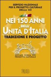 Nei 150 anni dell'Unità d'Italia. Tradizione e progetto. X Forum del Progetto Culturale