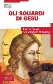 Gli sguardi di Gesù. Lectio divina sul Vangelo di Marco