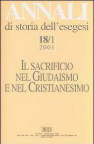 Annali di storia dell'esegesi. Il sacrificio nel giudaismo e nel cristianesimo. Vol. 18\1: 2001.