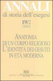 Annali di storia dell'esegesi. Anatomia di un corpo religioso. L'identità dei Gesuiti in età moderna. 19/2: 2002