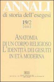 Annali di storia dell'esegesi. Anatomia di un corpo religioso. L'identità dei Gesuiti in età moderna. 19/2: 2002