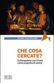 Che cosa cercate? Il discepolato con Cristo come proposta di senso