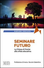 Seminare il futuro. La Chiesa di fronte alla sfida educativa