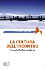 La cultura dell'incontro. Percorsi di teologia pastorale