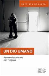 Un Dio umano. Per un cristianesimo non religioso