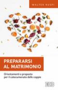 Prepararsi al matrimonio. Orientamenti e proposte per il catecumenato delle coppie