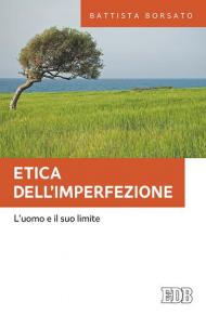 Etica dell'imperfezione. L'uomo e il suo limite