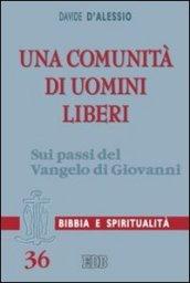 Una comunità di uomini liberi. Sui passi del Vangelo di Giovanni