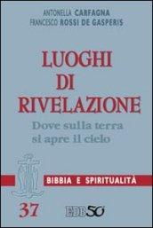 Luoghi di Rivelazione. Dove sulla terra si apre il cielo (cf. Gen 28,10-21/Gv 1,50-51). Con un'appendice di Federica Annibali