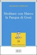 Meditare con Marco la Pasqua di Gesù