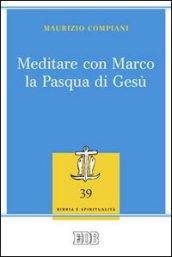 Meditare con Marco la Pasqua di Gesù