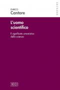 L' uomo scientifico. Il significato umanistico della scienza