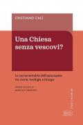 Una Chiesa senza vescovi? La sacramentalità dell'episcopato tra storia, teologia e liturgia