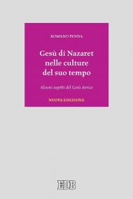 Gesù di Nazaret nelle culture del suo tempo. Alcuni aspetti del Gesù storico. Nuova ediz.