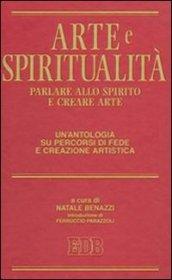 Arte e spiritualità. Parlare allo spirito e creare arte. Un'antologia su percorsi di fede e creazione artistica