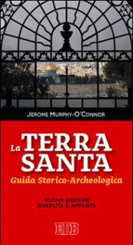 La Terra Santa. Guida storico archeologica