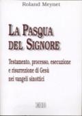 La Pasqua del Signore. Testamento, processo, esecuzione e risurrezione di Gesù nei vangeli sinottici