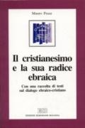 Il cristianesimo e la sua radice ebraica. Con una raccolta di testi sul dialogo ebraico-cristiano