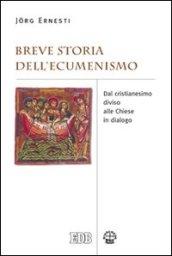 Breve storia dell'ecumenismo. Dal cristianesimo diviso alle chiese in dialogo
